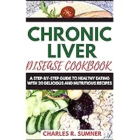 CHRONIC LIVER DISEASE COOKBOOK: A Step-By-Step Guide to Healthy Eating With 20 Delicious and Nutritious Recipes CHRONIC LIVER DISEASE COOKBOOK: A Step-By-Step Guide to Healthy Eating With 20 Delicious and Nutritious Recipes Kindle Paperback