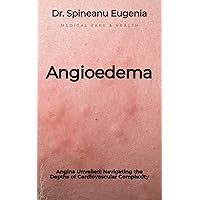 Angioedema Unveiled: A Comprehensive Exploration of Mechanisms, Management, and Future Frontiers (Medical care and health) Angioedema Unveiled: A Comprehensive Exploration of Mechanisms, Management, and Future Frontiers (Medical care and health) Kindle Paperback