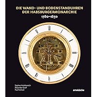 Die Wand- und Bodenstanduhren der Habsburgermonarchie: 1780–1850 (German Edition)
