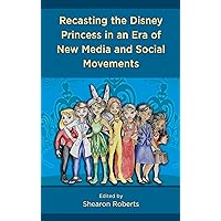 Recasting the Disney Princess in an Era of New Media and Social Movements Recasting the Disney Princess in an Era of New Media and Social Movements Paperback Kindle Hardcover