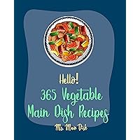 Hello! 365 Vegetable Main Dish Recipes: Best Vegetable Main Dish Cookbook Ever For Beginners [Black Bean Recipe, Roasted Vegetable Cookbook, Canned Vegetable ... Cookbook, Mashed Potato Cookbook] [Book 1] Hello! 365 Vegetable Main Dish Recipes: Best Vegetable Main Dish Cookbook Ever For Beginners [Black Bean Recipe, Roasted Vegetable Cookbook, Canned Vegetable ... Cookbook, Mashed Potato Cookbook] [Book 1] Kindle Paperback