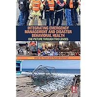 Integrating Emergency Management and Disaster Behavioral Health: One Picture through Two Lenses Integrating Emergency Management and Disaster Behavioral Health: One Picture through Two Lenses Kindle Paperback