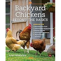 Backyard Chickens Beyond the Basics: Lessons for Expanding Your Flock, Understanding Chicken Behavior, Keeping a Rooster, Adjusting for the Seasons, Staying Healthy, and More! Backyard Chickens Beyond the Basics: Lessons for Expanding Your Flock, Understanding Chicken Behavior, Keeping a Rooster, Adjusting for the Seasons, Staying Healthy, and More! Paperback Kindle