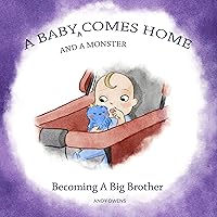 A Baby and a Monster Come Home: Becoming a Big Brother - A Beautifully Illustrated Book for Pre-schoolers