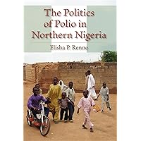 The Politics of Polio in Northern Nigeria The Politics of Polio in Northern Nigeria Hardcover Paperback