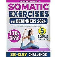Somatic Exercises For Beginners: Alleviate Stress and Anxiety in Just Minutes a Day: Embrace Mind and Body Wellness with Our Smart 28-Day Challenge for Relief from Tension and Chronic Pain Somatic Exercises For Beginners: Alleviate Stress and Anxiety in Just Minutes a Day: Embrace Mind and Body Wellness with Our Smart 28-Day Challenge for Relief from Tension and Chronic Pain Kindle Paperback