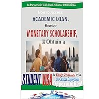 How to Access Academic Loan, Receive Monetary Scholarship, And Obtain A Student Visa To Study Overseas With On-Campus Employment Opportunities: Guidance & Advice On Securing International Admission