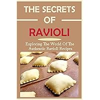 The Secrets Of Ravioli: Exploring The World Of The Authentic Ravioli Recipes: How To Cook Cheese Ravioli