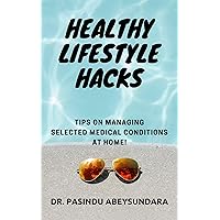 HEALTHY LIFESTYLE HACKS: Tips on Managing Selected Medical Conditions at Home! HEALTHY LIFESTYLE HACKS: Tips on Managing Selected Medical Conditions at Home! Kindle Paperback