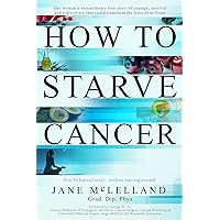 How to Starve Cancer ...without starving yourself: The Discovery of a Metabolic Cocktail That Could Transform the Lives of Millions How to Starve Cancer ...without starving yourself: The Discovery of a Metabolic Cocktail That Could Transform the Lives of Millions Kindle Paperback Audible Audiobook Hardcover