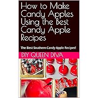 How to Make Candy Apples Using the Best Candy Apple Recipes How to Make Candy Apples Using the Best Candy Apple Recipes Kindle Paperback