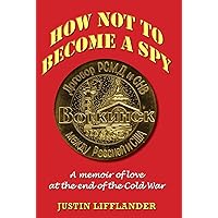 How Not to Become a Spy: A memoir of love at the end of the Cold War How Not to Become a Spy: A memoir of love at the end of the Cold War Kindle Paperback