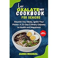 LOW OXALATE DIET COOKBOOK FOR SENIORS: Nourish Your Body, Ignite Your Palate: A 21-Day Culinary Odyssey to Health and Happiness LOW OXALATE DIET COOKBOOK FOR SENIORS: Nourish Your Body, Ignite Your Palate: A 21-Day Culinary Odyssey to Health and Happiness Kindle Hardcover Paperback
