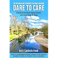 DARE TO CARE: A Guide to Caring for Aging Parents and Loved Ones at Home DARE TO CARE: A Guide to Caring for Aging Parents and Loved Ones at Home Kindle Audible Audiobook Paperback