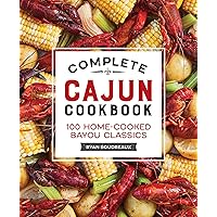 Complete Cajun Cookbook: 100 Home-Cooked Bayou Classics Complete Cajun Cookbook: 100 Home-Cooked Bayou Classics Paperback Kindle Hardcover