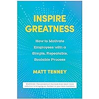 Inspire Greatness: How to Motivate Employees with a Simple, Repeatable, Scalable Process Inspire Greatness: How to Motivate Employees with a Simple, Repeatable, Scalable Process Audible Audiobook Hardcover Kindle