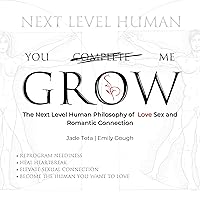 You Grow Me: The Next Level Human Philosophy of Love, Sex and Romantic Connection You Grow Me: The Next Level Human Philosophy of Love, Sex and Romantic Connection Audible Audiobook Paperback Kindle Hardcover
