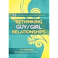 Rethinking Guy/Girl Relationships: 13 Hard Dating & Courtship Questions Answered