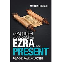 The Evolution of Judaism from Ezra to the Present: Part One: Pharisaic Judaism The Evolution of Judaism from Ezra to the Present: Part One: Pharisaic Judaism Kindle Paperback