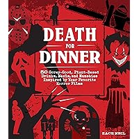 Death for Dinner Cookbook: 60 Gorey-Good, Plant-Based Drinks, Meals, and Munchies Inspired by Your Favorite Horror Films Death for Dinner Cookbook: 60 Gorey-Good, Plant-Based Drinks, Meals, and Munchies Inspired by Your Favorite Horror Films Hardcover Kindle