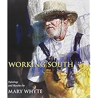 Working South: Paintings and Sketches by Mary Whyte Working South: Paintings and Sketches by Mary Whyte Paperback Kindle Hardcover