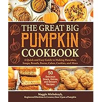 The Great Big Pumpkin Cookbook: A Quick and Easy Guide to Making Pancakes, Soups, Breads, Pastas, Cakes, Cookies, and More The Great Big Pumpkin Cookbook: A Quick and Easy Guide to Making Pancakes, Soups, Breads, Pastas, Cakes, Cookies, and More Hardcover Kindle Paperback