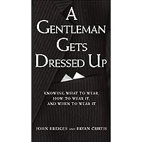 A Gentleman Gets Dressed Up: What to Wear, How to Wear It, and When to Wear It (Gentlemanners Book.) A Gentleman Gets Dressed Up: What to Wear, How to Wear It, and When to Wear It (Gentlemanners Book.) Hardcover Kindle Audible Audiobook Paperback