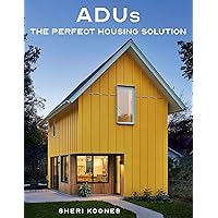ADUs: The Perfect Housing Solution ADUs: The Perfect Housing Solution Hardcover Kindle