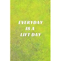 Everyday Is A Lift Day: A No Nonsense Weightlifting Log Book For Beginners (Cardio & Strength Training) (Weighlifting Logbook)