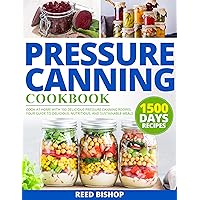 Pressure Canning Cookbook: Cook at Home with 100 Delicious Pressure Canning Recipes | Your Guide to Delicious, Nutritious, and Sustainable Meals
