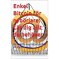 Enkel Bitcoin för nybörjare: Lär dig allt du behöver: En steg-för-steg-introduktion till digital valuta (Swedish Edition)