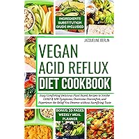 VEGAN ACID REFLUX DIET COOKBOOK: Easy Comforting Delicious Plant Based Recipes to Soothe GERD and LPR Symptoms, Overcome Discomfort, and Experience the Relief You Deserve without Sacrificing Taste VEGAN ACID REFLUX DIET COOKBOOK: Easy Comforting Delicious Plant Based Recipes to Soothe GERD and LPR Symptoms, Overcome Discomfort, and Experience the Relief You Deserve without Sacrificing Taste Kindle Paperback Hardcover
