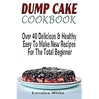 Dump Cake Cookbook : Over 40 Delicious & Healthy Easy To Make New Recipes For The Total Beginner: Learn How To Make Cherry Peach Blueberry Pumpkin Rhubarb ... Cakes (Dump Dinners Recipes and Cookbooks) Dump Cake Cookbook : Over 40 Delicious & Healthy Easy To Make New Recipes For The Total Beginner: Learn How To Make Cherry Peach Blueberry Pumpkin Rhubarb ... Cakes (Dump Dinners Recipes and Cookbooks) Kindle