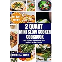 2 Quart Mini Slow Cooker Cookbook: Easy Crock Pot Recipes With Small Servings For Busy People 2 Quart Mini Slow Cooker Cookbook: Easy Crock Pot Recipes With Small Servings For Busy People Kindle Paperback