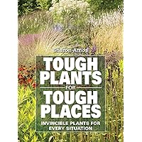 Tough Plants for Tough Places: Invincible Plants for Every Situation Tough Plants for Tough Places: Invincible Plants for Every Situation Paperback Hardcover