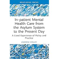 In-patient Mental Health Care from the Asylum System to the Present Day: A Lived Experience of Policy and Practice (Advances in Mental Health Research) In-patient Mental Health Care from the Asylum System to the Present Day: A Lived Experience of Policy and Practice (Advances in Mental Health Research) Kindle Hardcover