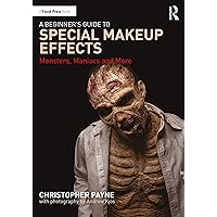 A Beginner's Guide to Special Makeup Effects: Monsters, Maniacs and More