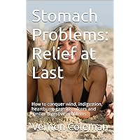 Stomach Problems: Relief at Last : How to conquer wind, indigestion, heartburn, gastritis, ulcers and similar digestive problems Stomach Problems: Relief at Last : How to conquer wind, indigestion, heartburn, gastritis, ulcers and similar digestive problems Kindle Paperback
