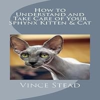 How to Understand and Take Care of Your Sphynx Kitten & Cat How to Understand and Take Care of Your Sphynx Kitten & Cat Audible Audiobook Paperback Mass Market Paperback