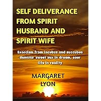 Self-deliverance From Spirit Husband And Spirit Wife: Exorcism from incubus and succubus demons: sweet sex in dream, sour life in reality Self-deliverance From Spirit Husband And Spirit Wife: Exorcism from incubus and succubus demons: sweet sex in dream, sour life in reality Kindle Paperback