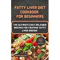 FATTY LIVER DIET COOKBOOK FOR BEGINNERS: The Ultimate Easy Delicious Recipes for Fighting Fatty Liver Disease FATTY LIVER DIET COOKBOOK FOR BEGINNERS: The Ultimate Easy Delicious Recipes for Fighting Fatty Liver Disease Kindle Paperback