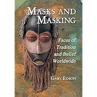 Masks and Masking: Faces of Tradition and Belief Worldwide Masks and Masking: Faces of Tradition and Belief Worldwide Paperback Hardcover