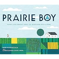Prairie Boy: Frank Lloyd Wright Turns the Heartland into a Home Prairie Boy: Frank Lloyd Wright Turns the Heartland into a Home Hardcover Kindle
