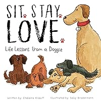 Sit. Stay. Love. Life Lessons from a Doggie - A Children’s Book of Values and Virtues - A How To Guide on Building Friendships Through Love, Kindness, and Respect Sit. Stay. Love. Life Lessons from a Doggie - A Children’s Book of Values and Virtues - A How To Guide on Building Friendships Through Love, Kindness, and Respect Paperback Hardcover