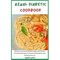 Renal Diabetic Cookbook: Discover Several Blood Sugar Friendly Recipes to Reverse Diabetes, Kidney Cancer, Failure Renal Diabetic Cookbook: Discover Several Blood Sugar Friendly Recipes to Reverse Diabetes, Kidney Cancer, Failure Kindle Paperback