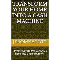 Transform Your Home Into A Cash Machine: Effective ways to transform your home into a home business