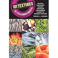 101 Textures in Colored Pencil: Practical step-by-step drawing techniques for rendering a variety of surfaces & textures 101 Textures in Colored Pencil: Practical step-by-step drawing techniques for rendering a variety of surfaces & textures Paperback Kindle