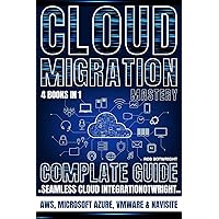 Cloud Migration Mastery: Complete Guide To Seamless Cloud Integration With AWS, Microsoft Azure, VMware & NaviSite Cloud Migration Mastery: Complete Guide To Seamless Cloud Integration With AWS, Microsoft Azure, VMware & NaviSite Kindle Paperback
