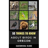 50 Things to Know About Birds in Oregon : Fun Facts About Birds of the Beaver State (50 Things to Know About Birds- United States)