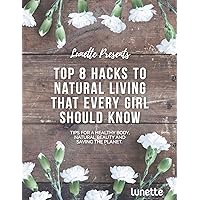 Top 8 Hacks to Natural Living That Every Girl Should Know: Tips for a Healthy Body, Natural Beauty and Saving the Planet Top 8 Hacks to Natural Living That Every Girl Should Know: Tips for a Healthy Body, Natural Beauty and Saving the Planet Kindle